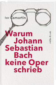 Auf weißem Untergrund ist im oberen Viertel eine Brille und der Name des Autors. In den unteren Dreivierteln ist in großen kräftig roten Buchstaben der Titel: Warum Johann Sebastian Bach keine Oper schrieb.